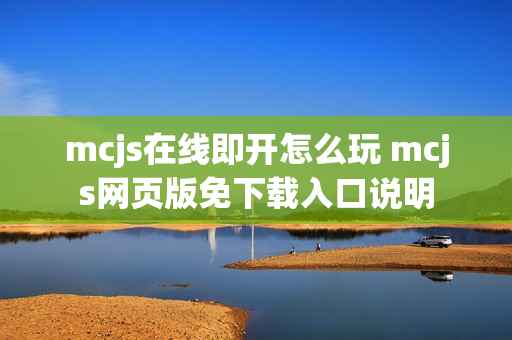 mcjs在线即开怎么玩 mcjs网页版免下载入口说明