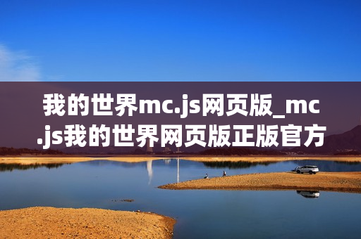 我的世界mc.js网页版_mc.js我的世界网页版正版官方免费入口202