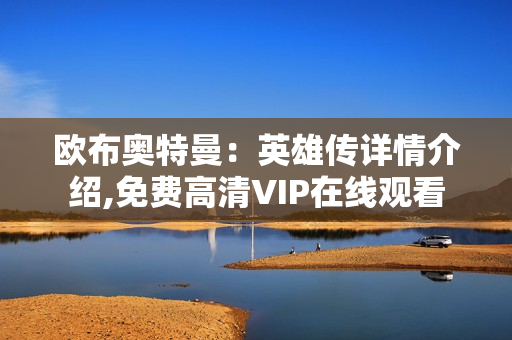 欧布奥特曼：英雄传详情介绍,免费高清VIP在线观看