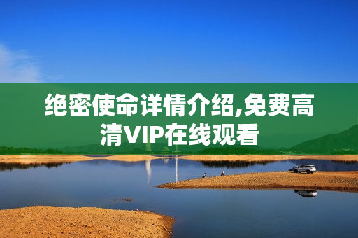 绝密使命详情介绍,免费高清VIP在线观看