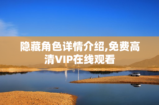 隐藏角色详情介绍,免费高清VIP在线观看