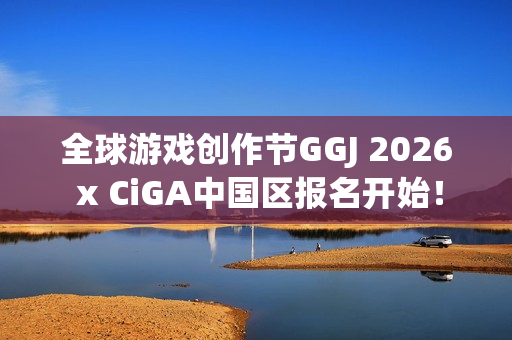 全球游戏创作节GGJ 2026 x CiGA中国区报名开始！