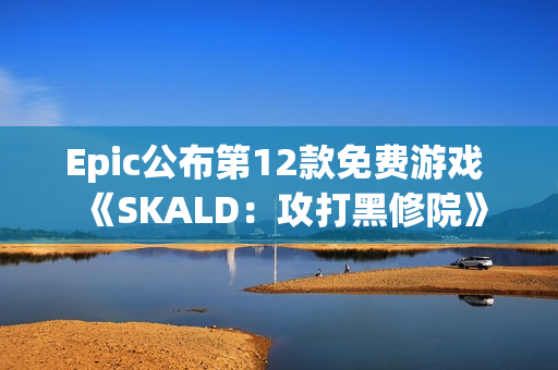 Epic公布第12款免费游戏 《SKALD：攻打黑修院》