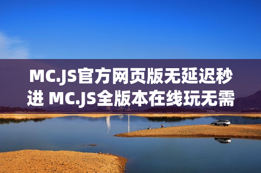 MC.JS官方网页版无延迟秒进 MC.JS全版本在线玩无需下载