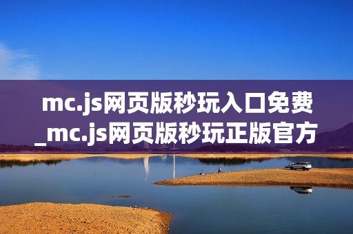 mc.js网页版秒玩入口免费_mc.js网页版秒玩正版官方入口一键直达2026