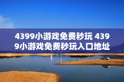 4399小游戏免费秒玩 4399小游戏免费秒玩入口地址