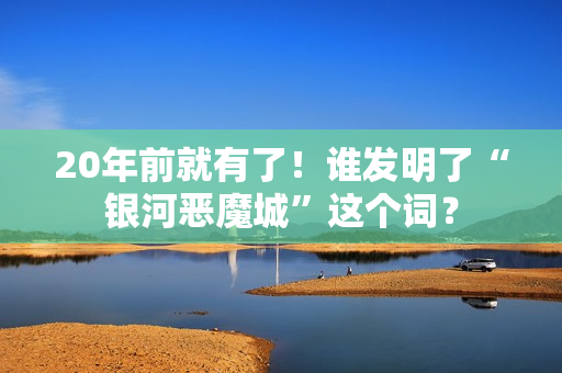 20年前就有了！谁发明了“银河恶魔城”这个词？
