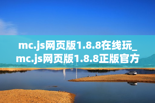 mc.js网页版1.8.8在线玩_mc.js网页版1.8.8正版官方入口一键直达