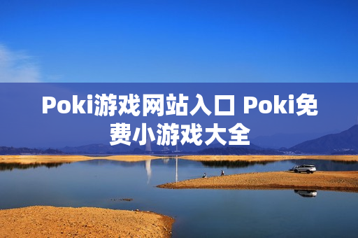 Poki游戏网站入口 Poki免费小游戏大全