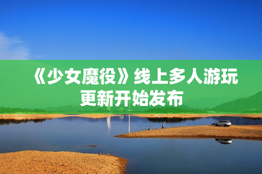 《少女魔役》线上多人游玩更新开始发布