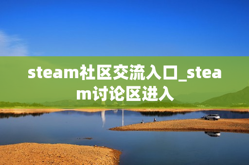 steam社区交流入口_steam讨论区进入