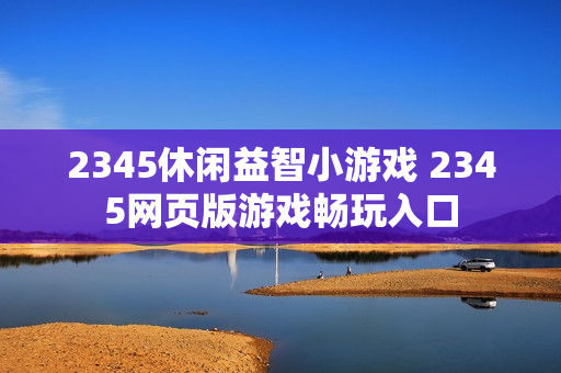 2345休闲益智小游戏 2345网页版游戏畅玩入口