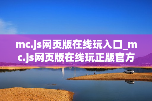 mc.js网页版在线玩入口_mc.js网页版在线玩正版官方入口正规2026最新