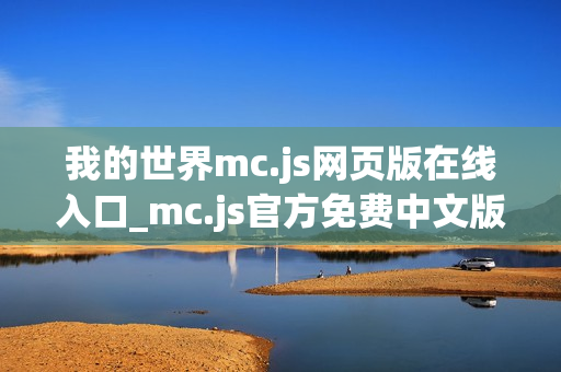 我的世界mc.js网页版在线入口_mc.js官方免费中文版2026一键秒玩