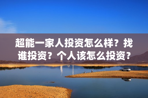超能一家人投资怎么样？找谁投资？个人该怎么投资？(超能一家人电影投资收益)