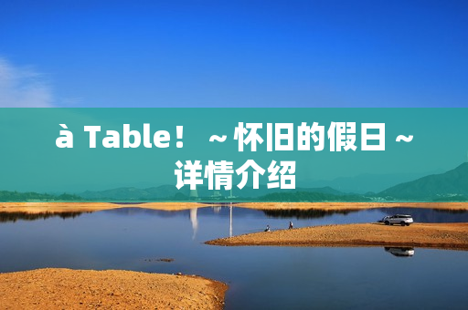 à Table！～怀旧的假日～详情介绍