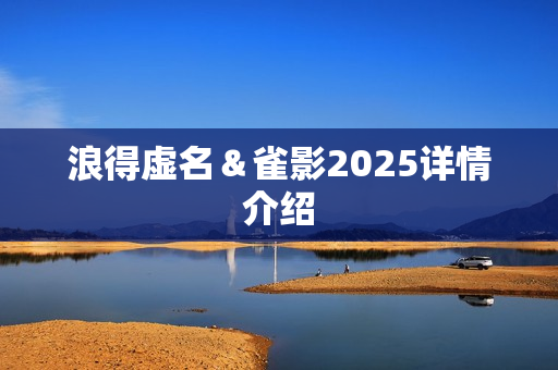 浪得虚名＆雀影2025详情介绍
