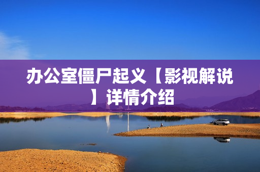 办公室僵尸起义【影视解说】详情介绍