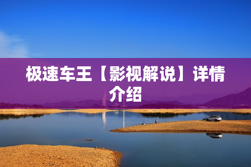 极速车王【影视解说】详情介绍