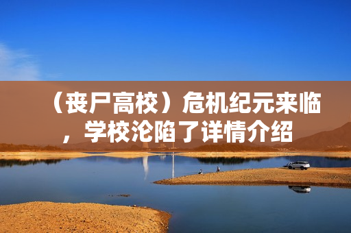 （丧尸高校）危机纪元来临，学校沦陷了详情介绍