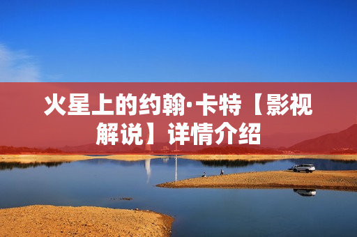 火星上的约翰·卡特【影视解说】详情介绍