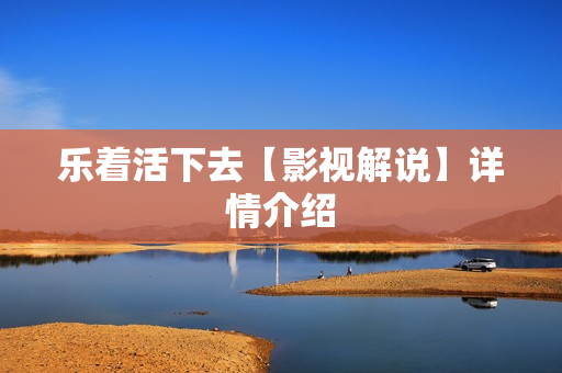 乐着活下去【影视解说】详情介绍