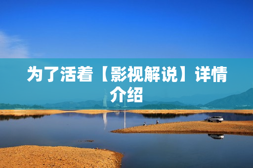 为了活着【影视解说】详情介绍