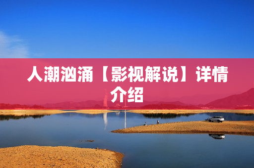 人潮汹涌【影视解说】详情介绍