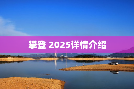 攀登 2025详情介绍