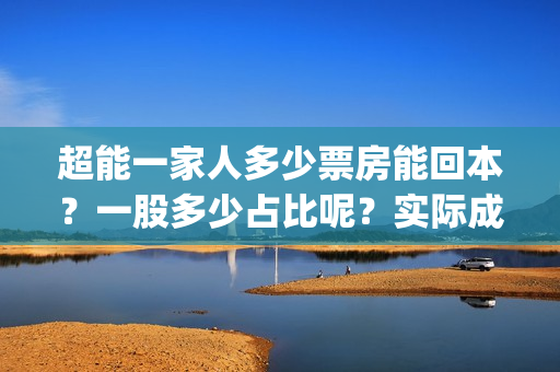 超能一家人多少票房能回本？一股多少占比呢？实际成本是多少？(超能一家人2020.12.26)
