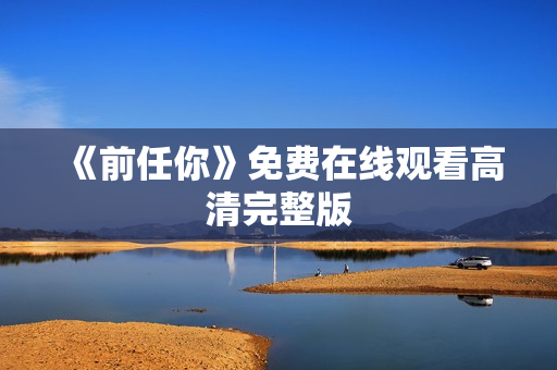 《前任你》免费在线观看高清完整版