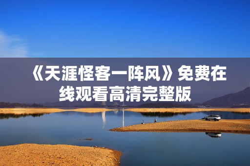 《天涯怪客一阵风》免费在线观看高清完整版