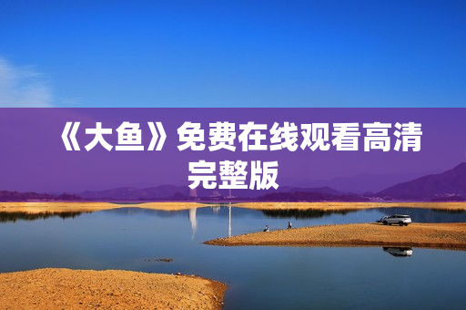 《大鱼》免费在线观看高清完整版