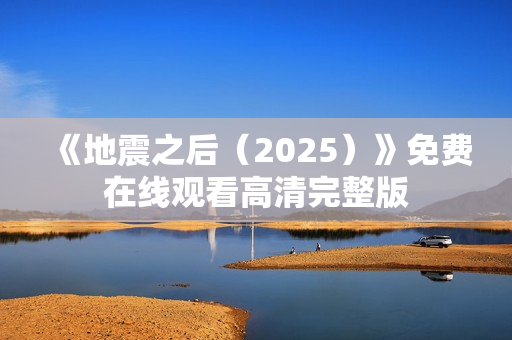 《地震之后（2025）》免费在线观看高清完整版