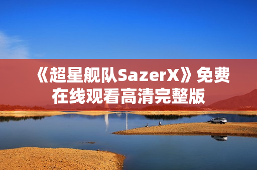《超星舰队SazerX》免费在线观看高清完整版