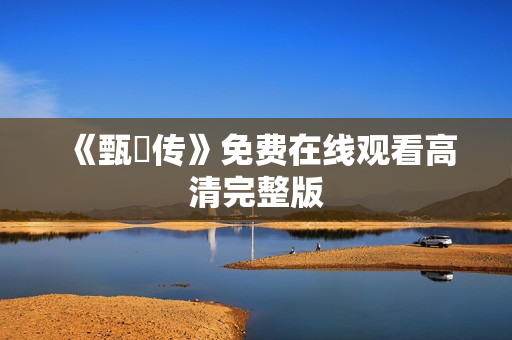 《甄嬛传》免费在线观看高清完整版