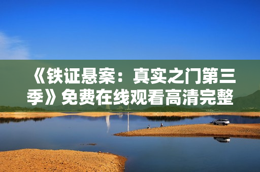 《铁证悬案：真实之门第三季》免费在线观看高清完整版