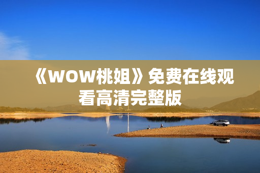 《WOW桃姐》免费在线观看高清完整版