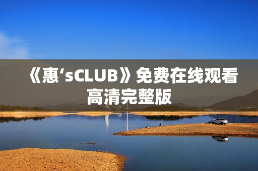 《惠‘sCLUB》免费在线观看高清完整版