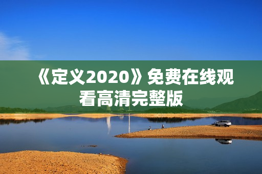 《定义2020》免费在线观看高清完整版