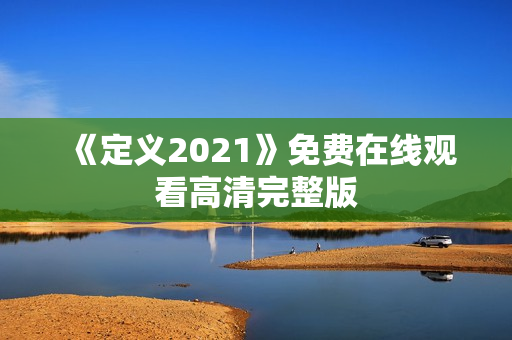 《定义2021》免费在线观看高清完整版