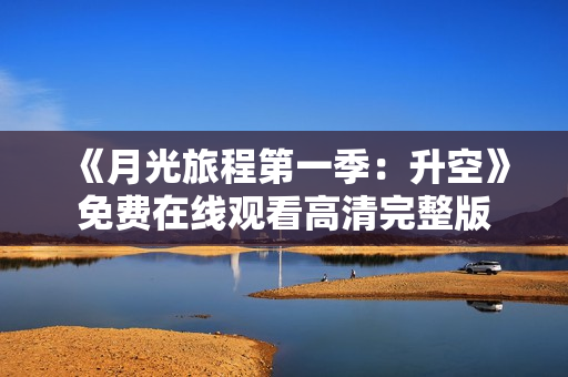 《月光旅程第一季：升空》免费在线观看高清完整版
