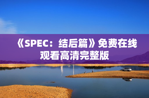 《SPEC：结后篇》免费在线观看高清完整版