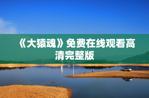 《大猿魂》免费在线观看高清完整版