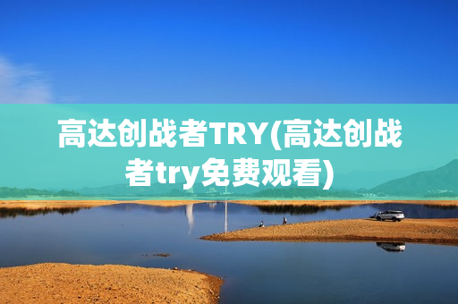高达创战者TRY(高达创战者try免费观看)