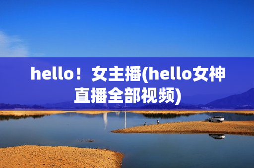 hello！女主播(hello女神直播全部视频)