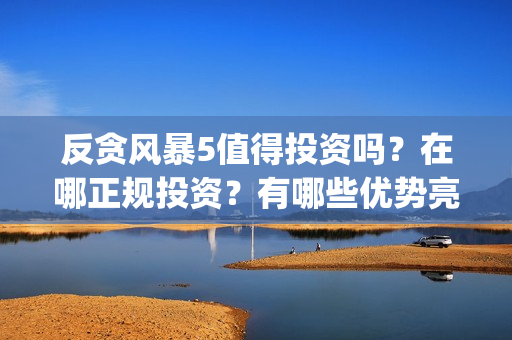 反贪风暴5值得投资吗？在哪正规投资？有哪些优势亮点？(反贪风暴5好看吗)