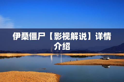 伊桑僵尸【影视解说】详情介绍