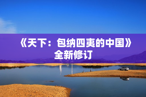 《天下：包纳四夷的中国》全新修订