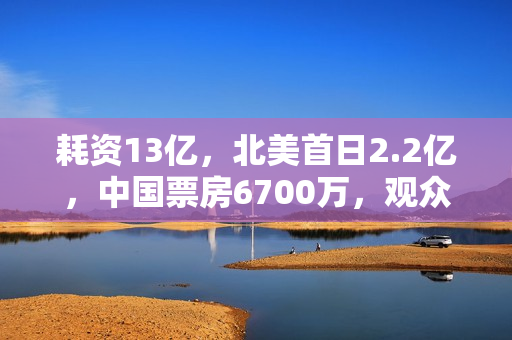 耗资13亿，北美首日2.2亿，中国票房6700万，观众给漫威上了一课